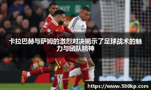 卡拉巴赫与萨姆的激烈对决揭示了足球战术的魅力与团队精神