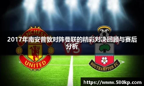 2017年南安普敦对阵曼联的精彩对决回顾与赛后分析