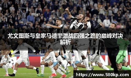 尤文图斯与皇家马德里激战四强之路的巅峰对决解析